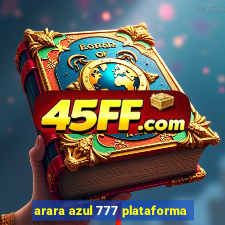 arara azul 777 plataforma